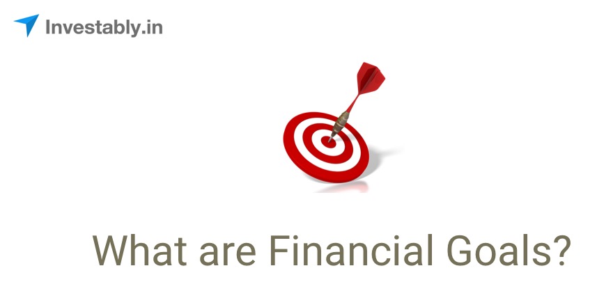 What are financial goals? investably What are financial goals? Investably.in